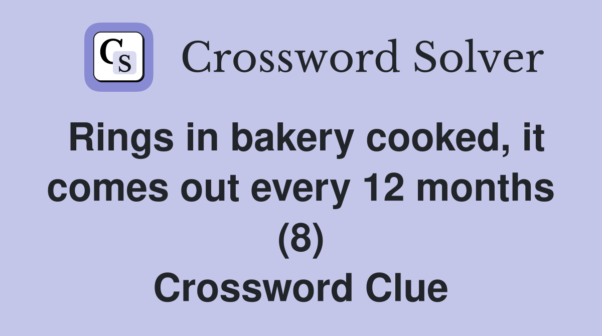 Rings in bakery cooked, it comes out every 12 months (8) Crossword
